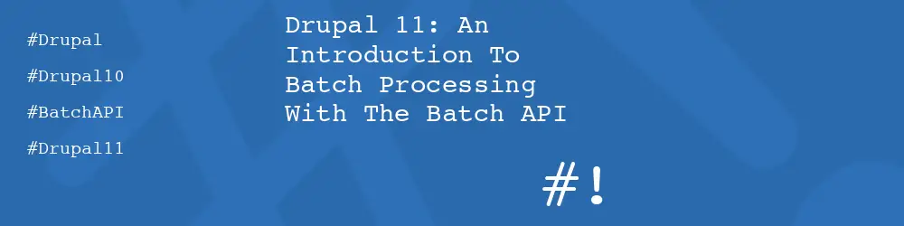 Drupal 10: An Introduction To Batch Processing With The Batch API