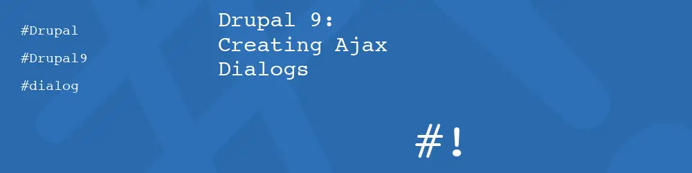 Drupal 9: Creating Ajax Dialogs