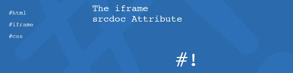 The iframe srcdoc Attribute