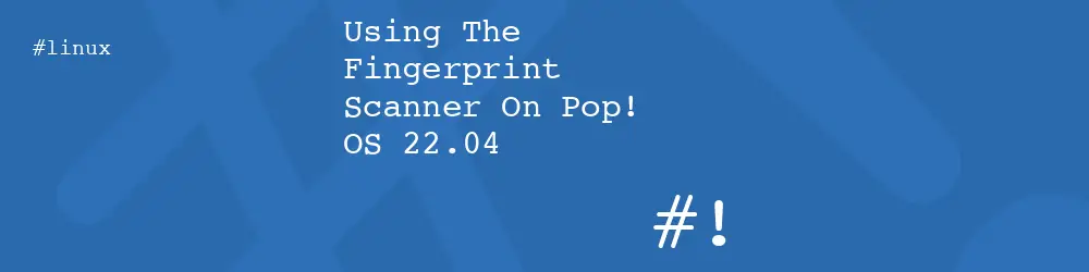 Using The Fingerprint Scanner On Pop! OS 22.04